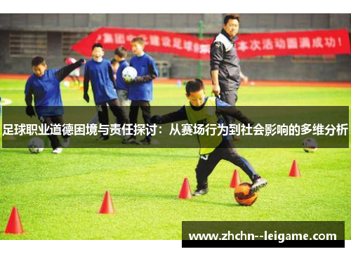 足球职业道德困境与责任探讨：从赛场行为到社会影响的多维分析