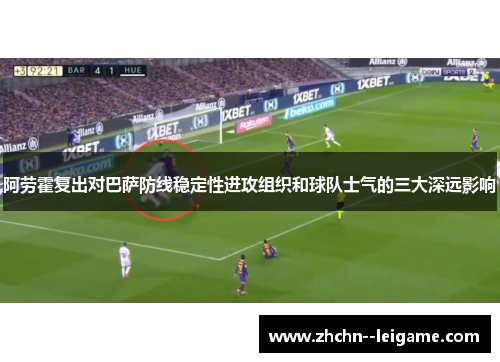 阿劳霍复出对巴萨防线稳定性进攻组织和球队士气的三大深远影响