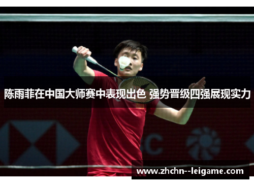 陈雨菲在中国大师赛中表现出色 强势晋级四强展现实力