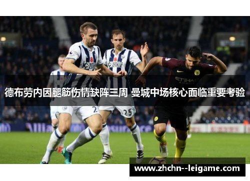 德布劳内因腿筋伤情缺阵三周 曼城中场核心面临重要考验 德布劳内因腿筋伤情缺阵三周 曼城中场核心面临重要考验