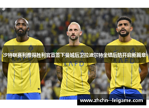 沙特联赛利雅得胜利官宣签下曼城后卫拉波尔特坐镇后防开启新篇章 沙特联赛利雅得胜利官宣签下曼城后卫拉波尔特坐镇后防开启新篇章