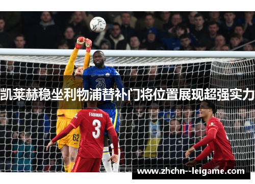 凯莱赫稳坐利物浦替补门将位置展现超强实力