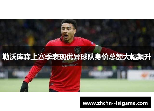 勒沃库森上赛季表现优异球队身价总额大幅飙升