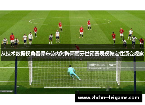 从技术数据视角看德布劳内对阵葡萄牙世预赛表现稳定性演变观察