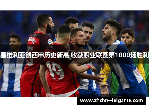塞维利亚创西甲历史新高 收获职业联赛第1000场胜利 塞维利亚创西甲历史新高 收获职业联赛第1000场胜利