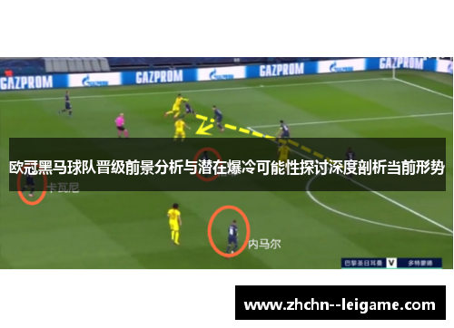 欧冠黑马球队晋级前景分析与潜在爆冷可能性探讨深度剖析当前形势 欧冠黑马球队晋级前景分析与潜在爆冷可能性探讨深度剖析当前形势