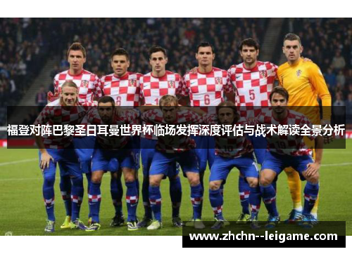 福登对阵巴黎圣日耳曼世界杯临场发挥深度评估与战术解读全景分析 福登对阵巴黎圣日耳曼世界杯临场发挥深度评估与战术解读全景分析